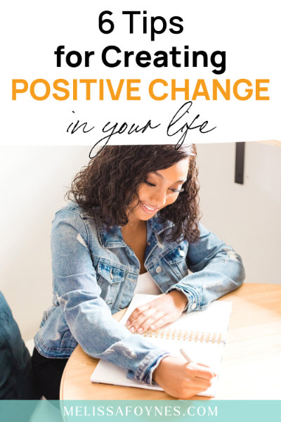 6 Tips for Creating Positive Change in Your Life